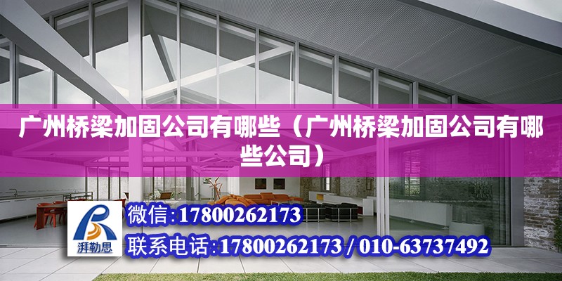 廣州橋梁加固公司有哪些（廣州橋梁加固公司有哪些公司） 鋼結(jié)構(gòu)網(wǎng)架設(shè)計(jì)