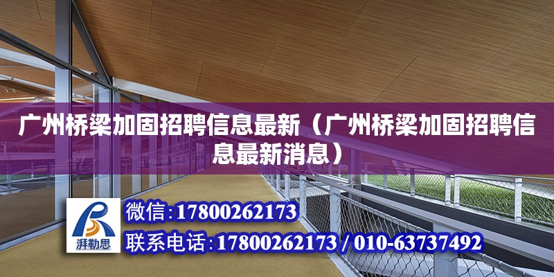 廣州橋梁加固招聘信息最新（廣州橋梁加固招聘信息最新消息）