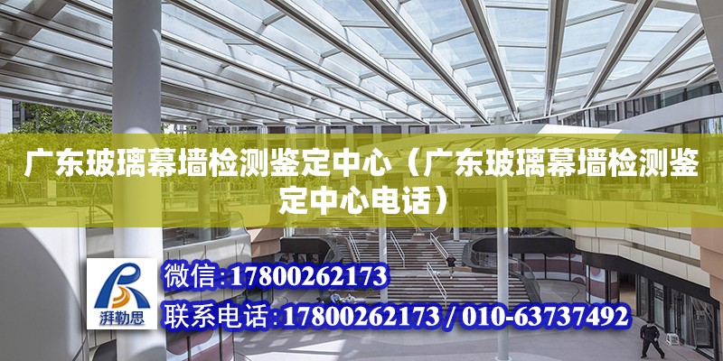 廣東玻璃幕墻檢測(cè)鑒定中心（廣東玻璃幕墻檢測(cè)鑒定中心電話） 鋼結(jié)構(gòu)網(wǎng)架設(shè)計(jì)