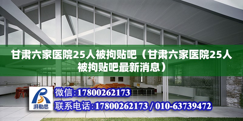 甘肅六家醫(yī)院25人被拘貼吧（甘肅六家醫(yī)院25人被拘貼吧最新消息）