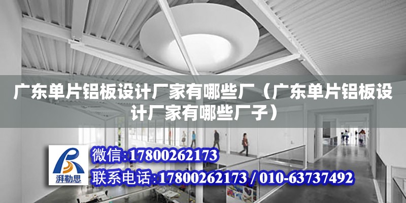 廣東單片鋁板設(shè)計廠家有哪些廠（廣東單片鋁板設(shè)計廠家有哪些廠子） 鋼結(jié)構(gòu)網(wǎng)架設(shè)計