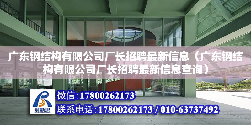 廣東鋼結(jié)構(gòu)有限公司廠長(zhǎng)招聘最新信息（廣東鋼結(jié)構(gòu)有限公司廠長(zhǎng)招聘最新信息查詢）