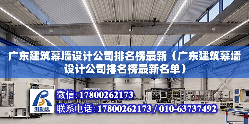 廣東建筑幕墻設(shè)計公司排名榜最新（廣東建筑幕墻設(shè)計公司排名榜最新名單）