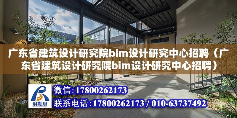 廣東省建筑設(shè)計(jì)研究院bim設(shè)計(jì)研究中心招聘（廣東省建筑設(shè)計(jì)研究院bim設(shè)計(jì)研究中心招聘）