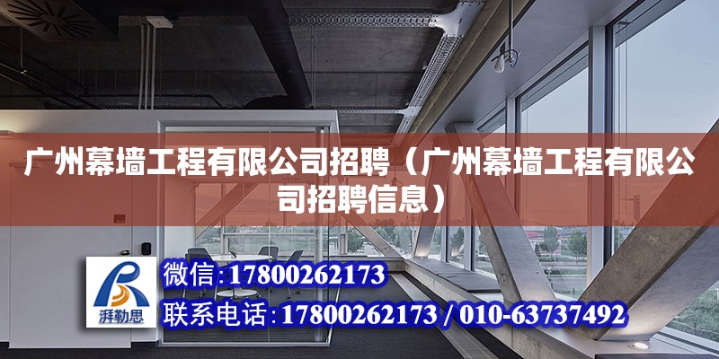 廣州幕墻工程有限公司招聘（廣州幕墻工程有限公司招聘信息）