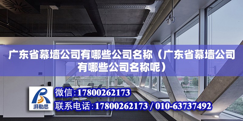 廣東省幕墻公司有哪些公司名稱（廣東省幕墻公司有哪些公司名稱呢）