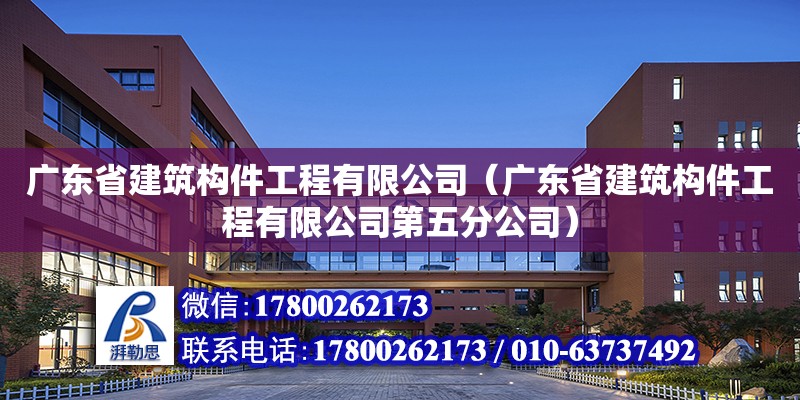 廣東省建筑構(gòu)件工程有限公司（廣東省建筑構(gòu)件工程有限公司第五分公司）