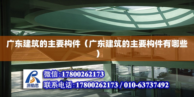 廣東建筑的主要構(gòu)件（廣東建筑的主要構(gòu)件有哪些） 鋼結(jié)構(gòu)網(wǎng)架設(shè)計