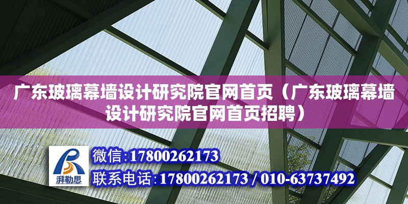 廣東玻璃幕墻設計研究院官網(wǎng)首頁（廣東玻璃幕墻設計研究院官網(wǎng)首頁招聘） 鋼結(jié)構(gòu)網(wǎng)架設計