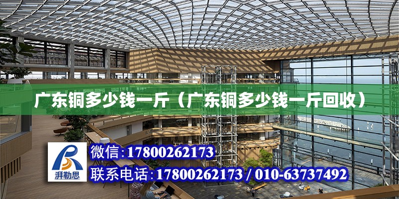 廣東銅多少錢一斤（廣東銅多少錢一斤回收）