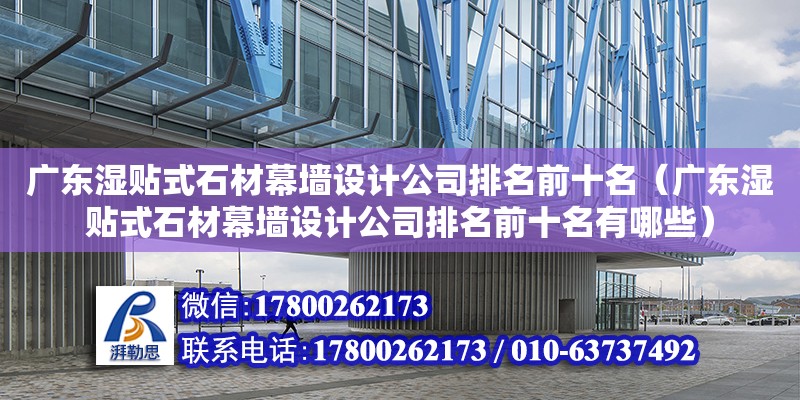 廣東濕貼式石材幕墻設(shè)計(jì)公司排名前十名（廣東濕貼式石材幕墻設(shè)計(jì)公司排名前十名有哪些） 鋼結(jié)構(gòu)網(wǎng)架設(shè)計(jì)