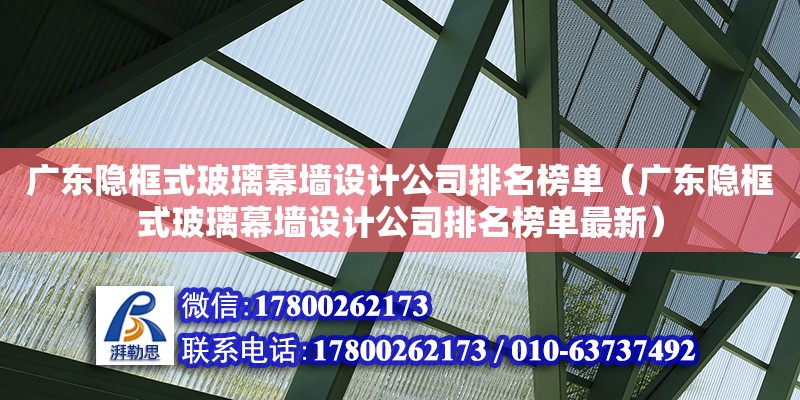 廣東隱框式玻璃幕墻設(shè)計(jì)公司排名榜單（廣東隱框式玻璃幕墻設(shè)計(jì)公司排名榜單最新） 鋼結(jié)構(gòu)網(wǎng)架設(shè)計(jì)