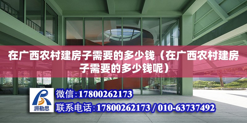 在廣西農(nóng)村建房子需要的多少錢（在廣西農(nóng)村建房子需要的多少錢呢）