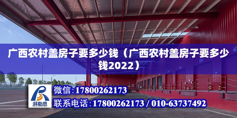 廣西農(nóng)村蓋房子要多少錢（廣西農(nóng)村蓋房子要多少錢2022）