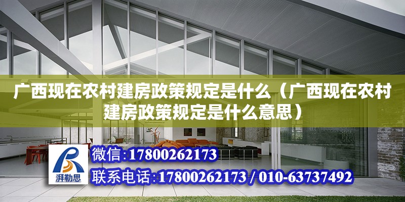 廣西現(xiàn)在農(nóng)村建房政策規(guī)定是什么（廣西現(xiàn)在農(nóng)村建房政策規(guī)定是什么意思）