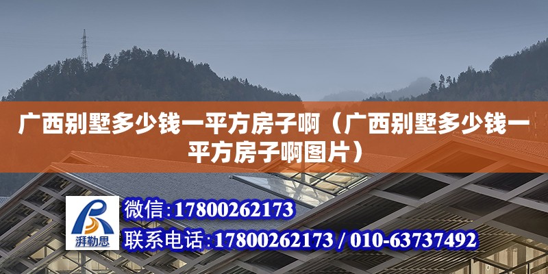 廣西別墅多少錢(qián)一平方房子?。◤V西別墅多少錢(qián)一平方房子啊圖片）