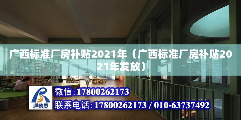 廣西標(biāo)準(zhǔn)廠房補貼2021年（廣西標(biāo)準(zhǔn)廠房補貼2021年發(fā)放）