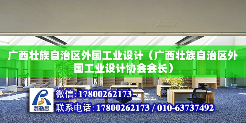 廣西壯族自治區(qū)外國(guó)工業(yè)設(shè)計(jì)（廣西壯族自治區(qū)外國(guó)工業(yè)設(shè)計(jì)協(xié)會(huì)會(huì)長(zhǎng)）