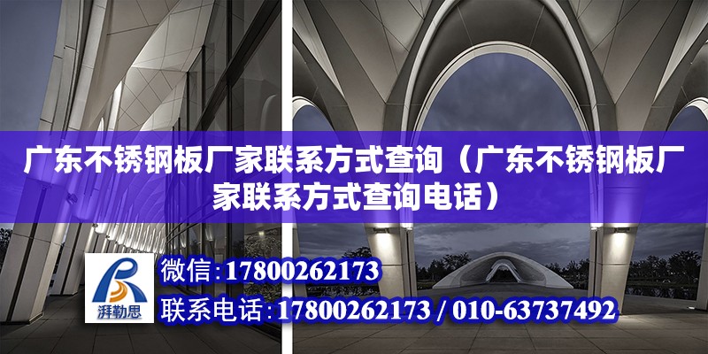 廣東不銹鋼板廠家聯(lián)系方式查詢（廣東不銹鋼板廠家聯(lián)系方式查詢電話）