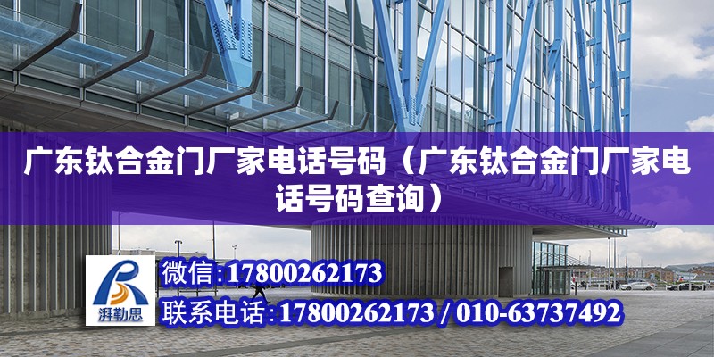 廣東鈦合金門廠家電話號碼（廣東鈦合金門廠家電話號碼查詢） 鋼結(jié)構(gòu)網(wǎng)架設(shè)計