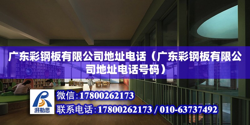 廣東彩鋼板有限公司地址電話（廣東彩鋼板有限公司地址電話號(hào)碼） 鋼結(jié)構(gòu)網(wǎng)架設(shè)計(jì)