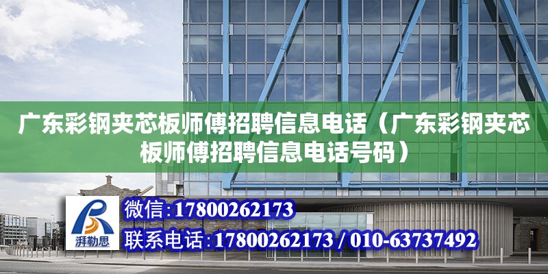 廣東彩鋼夾芯板師傅招聘信息電話（廣東彩鋼夾芯板師傅招聘信息電話號(hào)碼） 鋼結(jié)構(gòu)網(wǎng)架設(shè)計(jì)