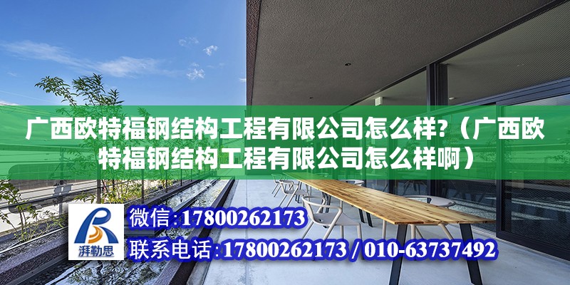 廣西歐特福鋼結(jié)構(gòu)工程有限公司怎么樣?（廣西歐特福鋼結(jié)構(gòu)工程有限公司怎么樣?。? title=