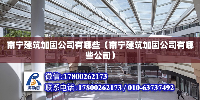 南寧建筑加固公司有哪些（南寧建筑加固公司有哪些公司）