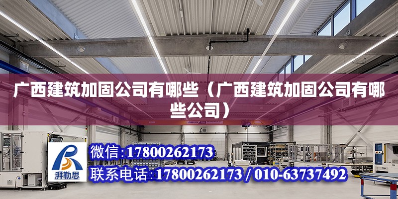 廣西建筑加固公司有哪些（廣西建筑加固公司有哪些公司）