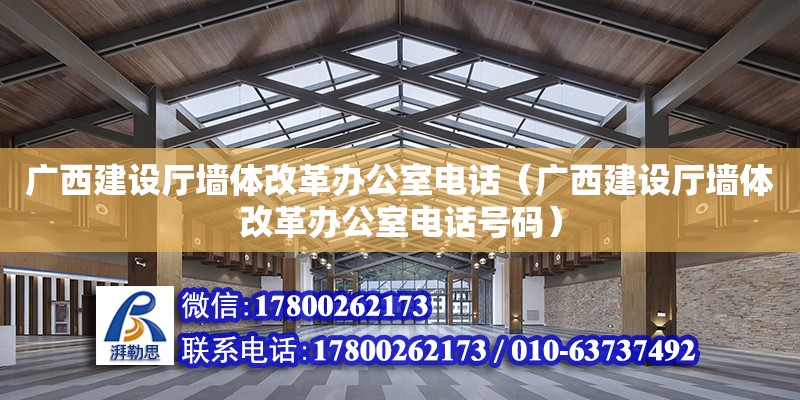 廣西建設(shè)廳墻體改革辦公室電話（廣西建設(shè)廳墻體改革辦公室電話號碼） 鋼結(jié)構(gòu)網(wǎng)架設(shè)計