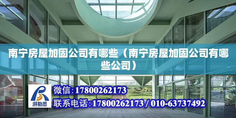 南寧房屋加固公司有哪些（南寧房屋加固公司有哪些公司） 鋼結(jié)構(gòu)網(wǎng)架設(shè)計(jì)