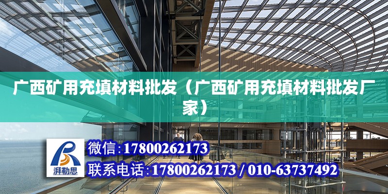 廣西礦用充填材料批發(fā)（廣西礦用充填材料批發(fā)廠家） 鋼結(jié)構(gòu)網(wǎng)架設(shè)計(jì)