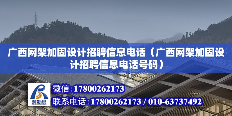 廣西網(wǎng)架加固設(shè)計招聘信息電話（廣西網(wǎng)架加固設(shè)計招聘信息電話號碼）