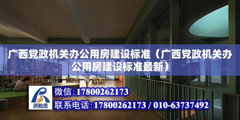 廣西黨政機關(guān)辦公用房建設(shè)標準（廣西黨政機關(guān)辦公用房建設(shè)標準最新）