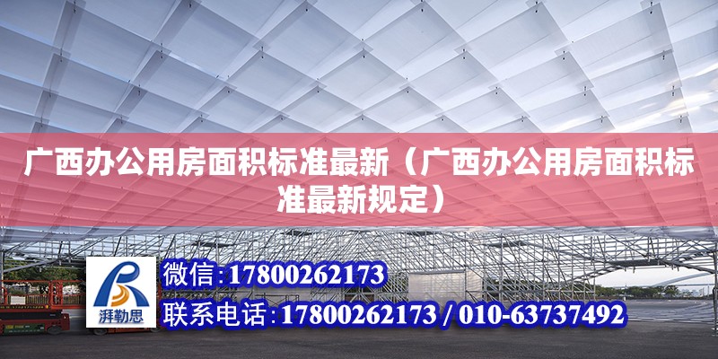 廣西辦公用房面積標(biāo)準(zhǔn)最新（廣西辦公用房面積標(biāo)準(zhǔn)最新規(guī)定） 鋼結(jié)構(gòu)網(wǎng)架設(shè)計(jì)