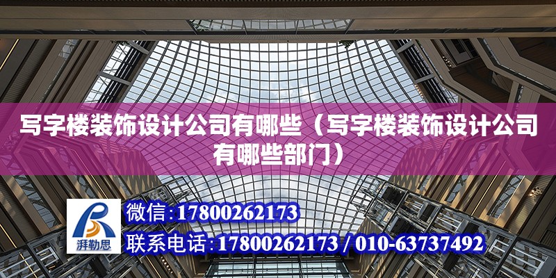 寫字樓裝飾設計公司有哪些（寫字樓裝飾設計公司有哪些部門） 鋼結構網(wǎng)架設計