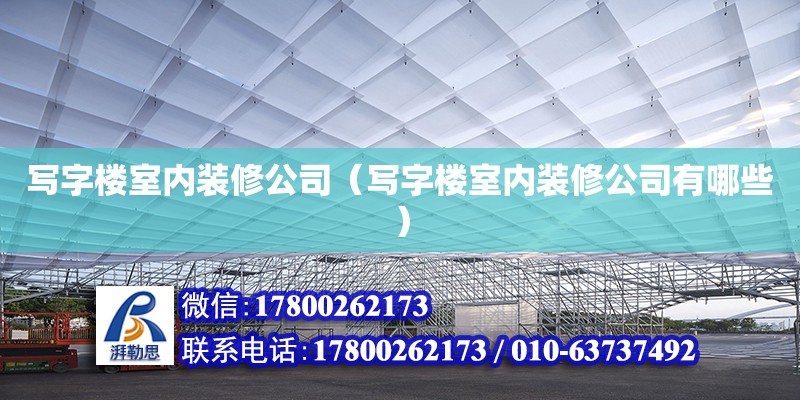 寫字樓室內(nèi)裝修公司（寫字樓室內(nèi)裝修公司有哪些） 鋼結(jié)構(gòu)網(wǎng)架設(shè)計(jì)