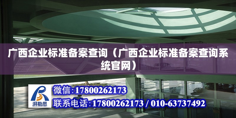 廣西企業(yè)標(biāo)準(zhǔn)備案查詢（廣西企業(yè)標(biāo)準(zhǔn)備案查詢系統(tǒng)官網(wǎng)）