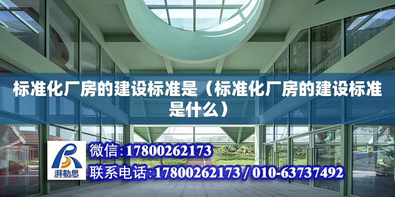 標準化廠房的建設(shè)標準是（標準化廠房的建設(shè)標準是什么）