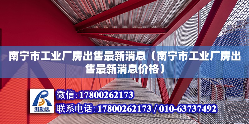 南寧市工業(yè)廠房出售最新消息（南寧市工業(yè)廠房出售最新消息價(jià)格）