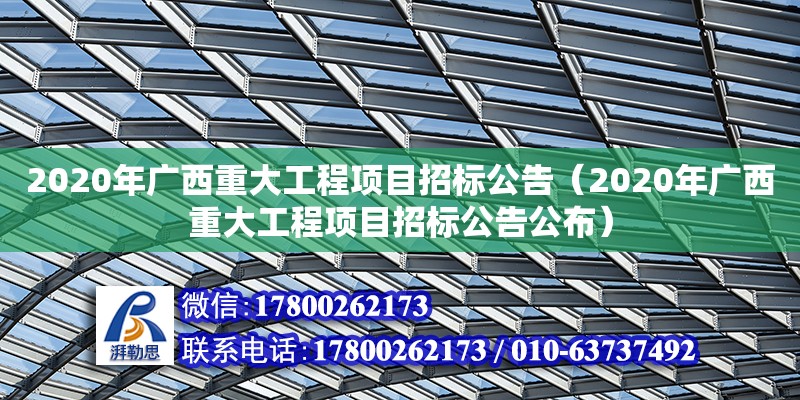 2020年廣西重大工程項(xiàng)目招標(biāo)公告（2020年廣西重大工程項(xiàng)目招標(biāo)公告公布） 鋼結(jié)構(gòu)網(wǎng)架設(shè)計(jì)