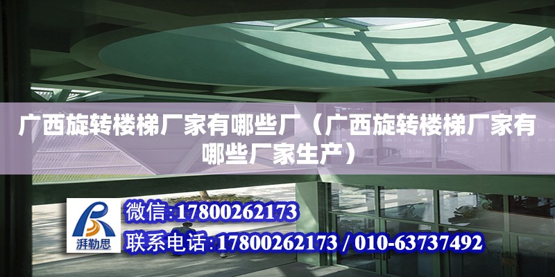 廣西旋轉樓梯廠家有哪些廠（廣西旋轉樓梯廠家有哪些廠家生產(chǎn)） 鋼結構網(wǎng)架設計