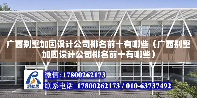 廣西別墅加固設(shè)計公司排名前十有哪些（廣西別墅加固設(shè)計公司排名前十有哪些） 鋼結(jié)構(gòu)網(wǎng)架設(shè)計