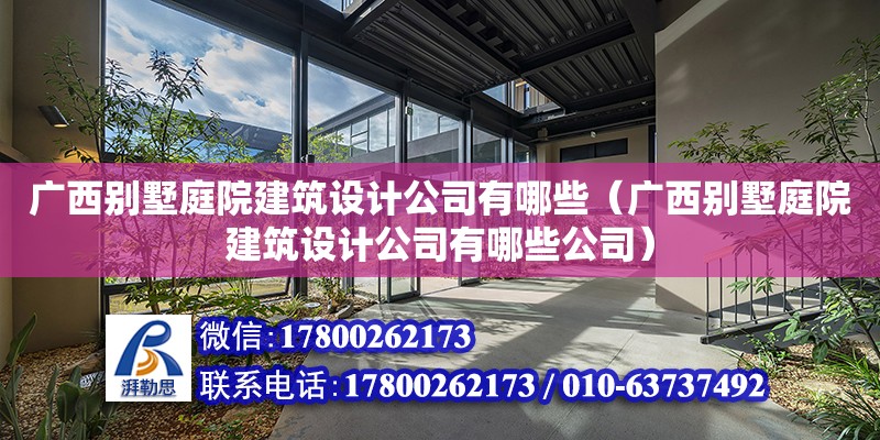 廣西別墅庭院建筑設(shè)計公司有哪些（廣西別墅庭院建筑設(shè)計公司有哪些公司） 鋼結(jié)構(gòu)網(wǎng)架設(shè)計