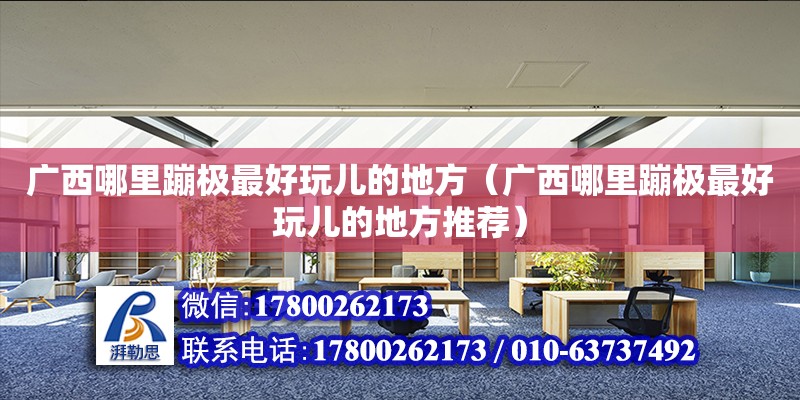 廣西哪里蹦極最好玩兒的地方（廣西哪里蹦極最好玩兒的地方推薦） 鋼結(jié)構(gòu)網(wǎng)架設(shè)計