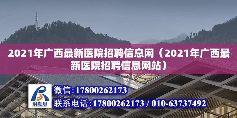 2021年廣西最新醫(yī)院招聘信息網(wǎng)（2021年廣西最新醫(yī)院招聘信息網(wǎng)站） 鋼結(jié)構(gòu)網(wǎng)架設(shè)計(jì)