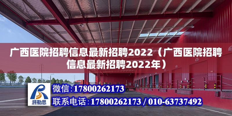 廣西醫(yī)院招聘信息最新招聘2022（廣西醫(yī)院招聘信息最新招聘2022年）