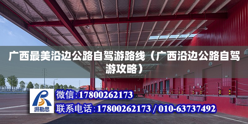 廣西最美沿邊公路自駕游路線（廣西沿邊公路自駕游攻略） 鋼結(jié)構(gòu)網(wǎng)架設(shè)計