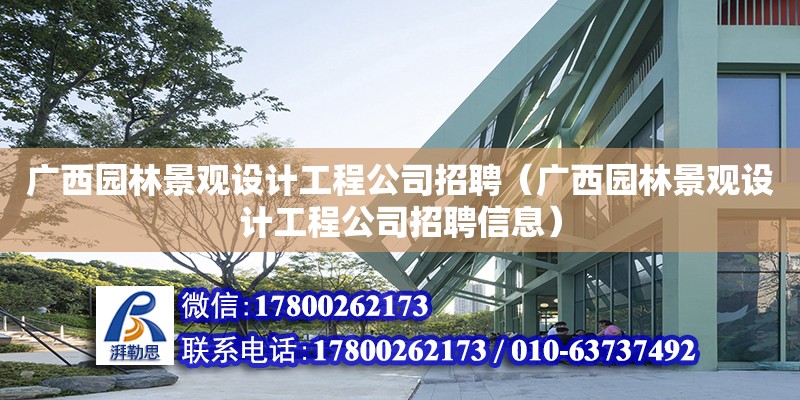 廣西園林景觀設計工程公司招聘（廣西園林景觀設計工程公司招聘信息）