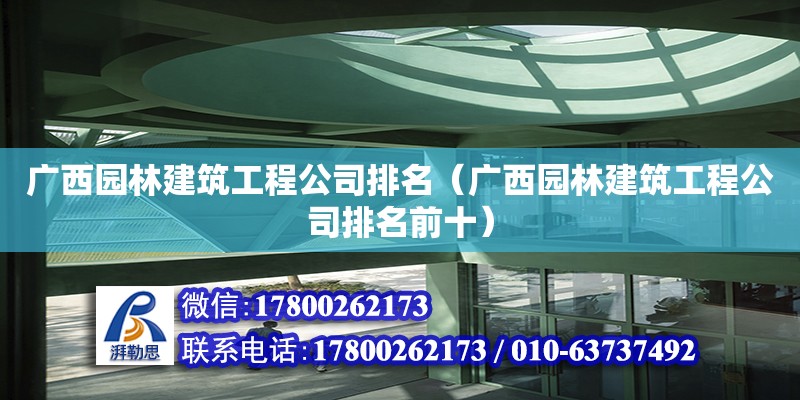 廣西園林建筑工程公司排名（廣西園林建筑工程公司排名前十）